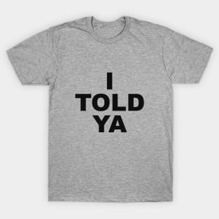 I TOLD YA T-Shirt